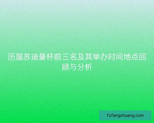 历届苏迪曼杯前三名及其举办时间地点回顾与分析