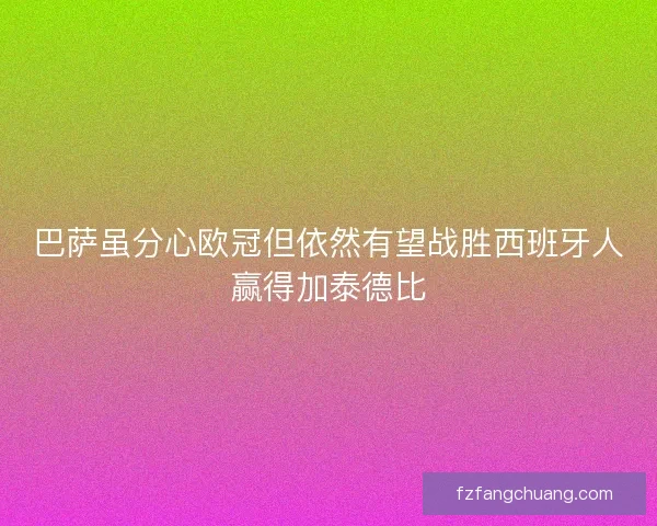 巴萨虽分心欧冠但依然有望战胜西班牙人赢得加泰德比